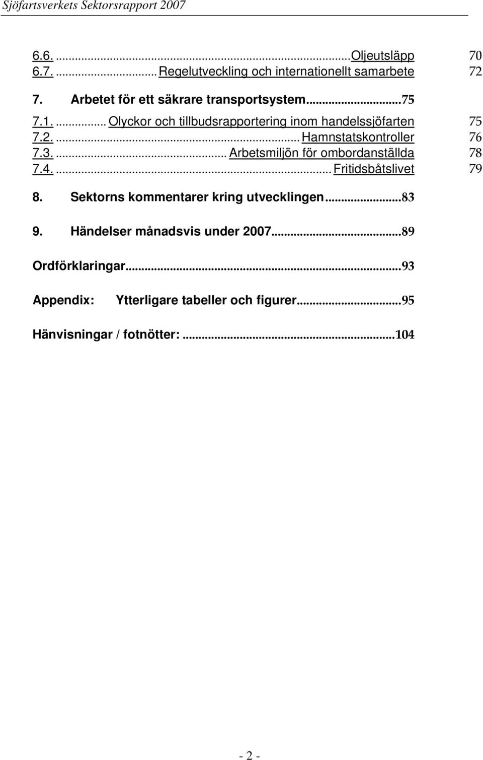 ... Arbetsmiljön för ombordanställda 78 7.4.... Fritidsbåtslivet 79 8. Sektorns kommentarer kring utvecklingen...83 9.