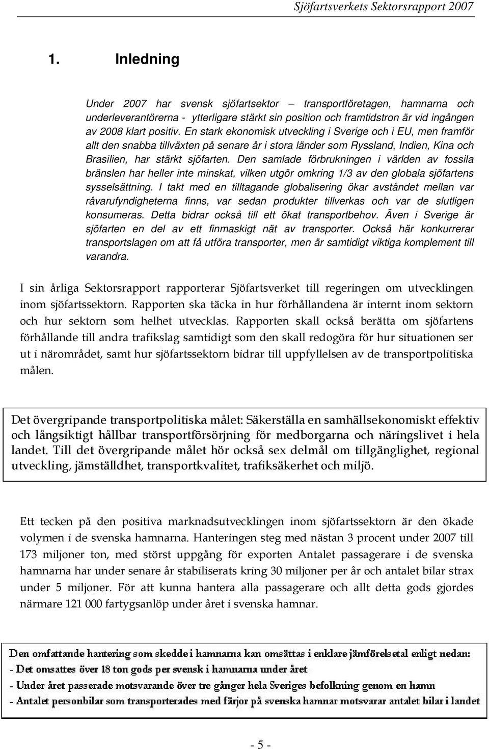 Den samlade förbrukningen i världen av fossila bränslen har heller inte minskat, vilken utgör omkring 1/3 av den globala sjöfartens sysselsättning.