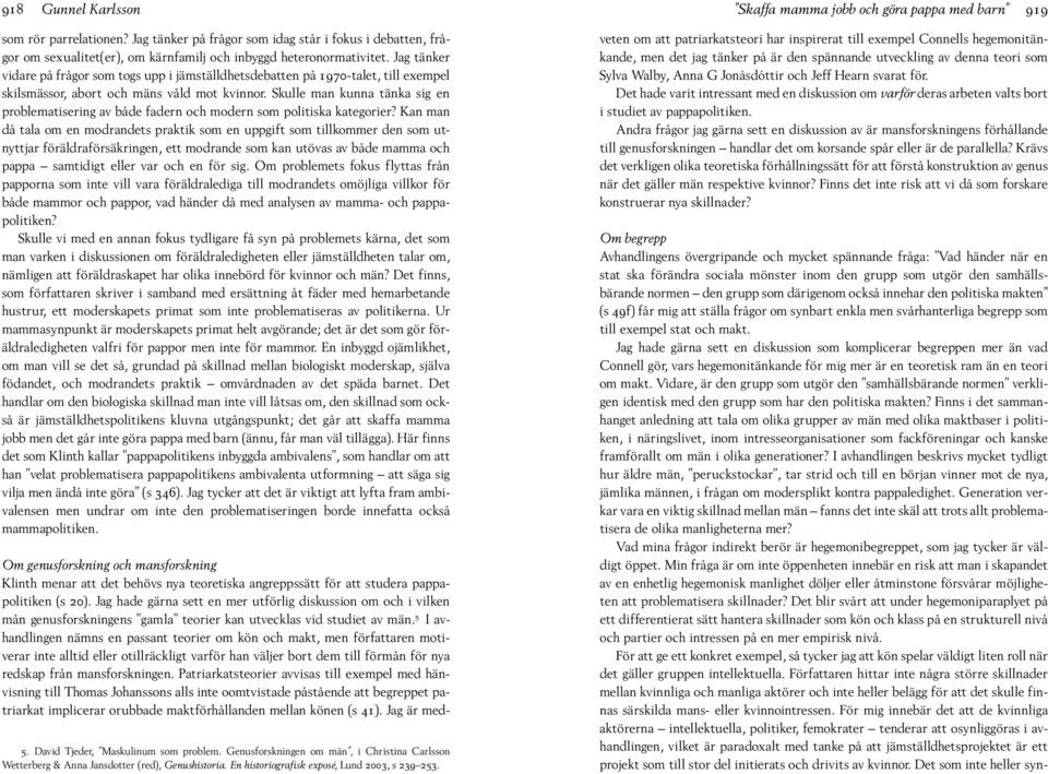 Skulle man kunna tänka sig en problematisering av både fadern och modern som politiska kategorier?