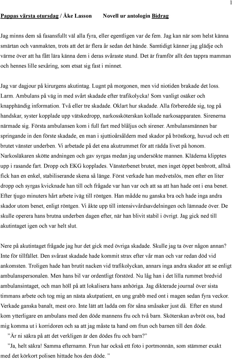 Det är framför allt den tappra mamman och hennes lille sexåring, som etsat sig fast i minnet. Jag var dagjour på kirurgens akutintag. Lugnt på morgonen, men vid niotiden brakade det loss. Larm.