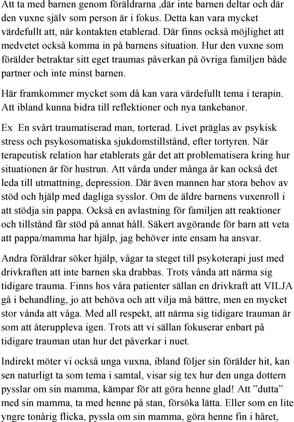 Här framkommer mycket som då kan vara värdefullt tema i terapin. Att ibland kunna bidra till reflektioner och nya tankebanor. Ex En svårt traumatiserad man, torterad.