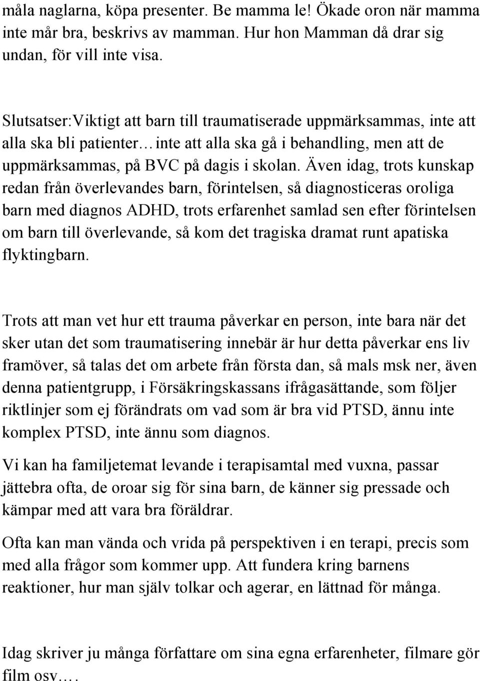 Även idag, trots kunskap redan från överlevandes barn, förintelsen, så diagnosticeras oroliga barn med diagnos ADHD, trots erfarenhet samlad sen efter förintelsen om barn till överlevande, så kom det