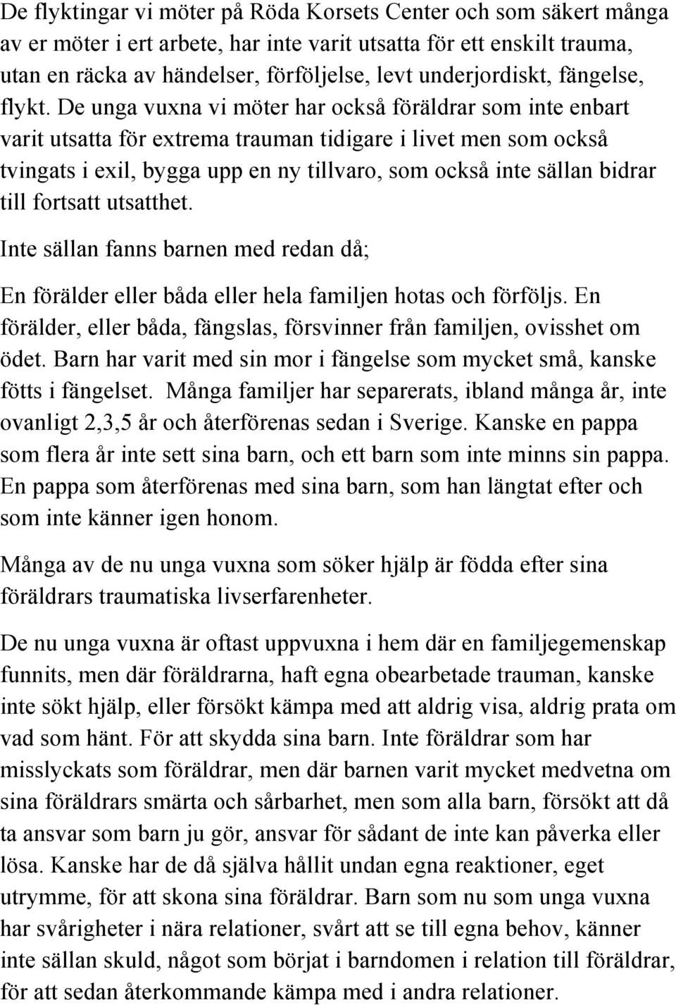 De unga vuxna vi möter har också föräldrar som inte enbart varit utsatta för extrema trauman tidigare i livet men som också tvingats i exil, bygga upp en ny tillvaro, som också inte sällan bidrar