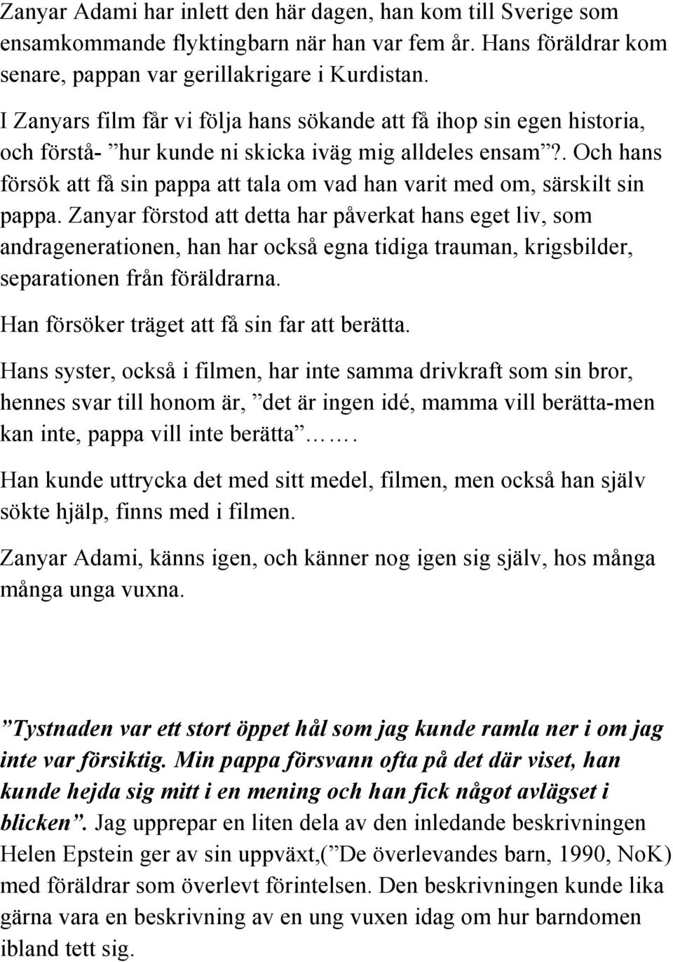 . Och hans försök att få sin pappa att tala om vad han varit med om, särskilt sin pappa.