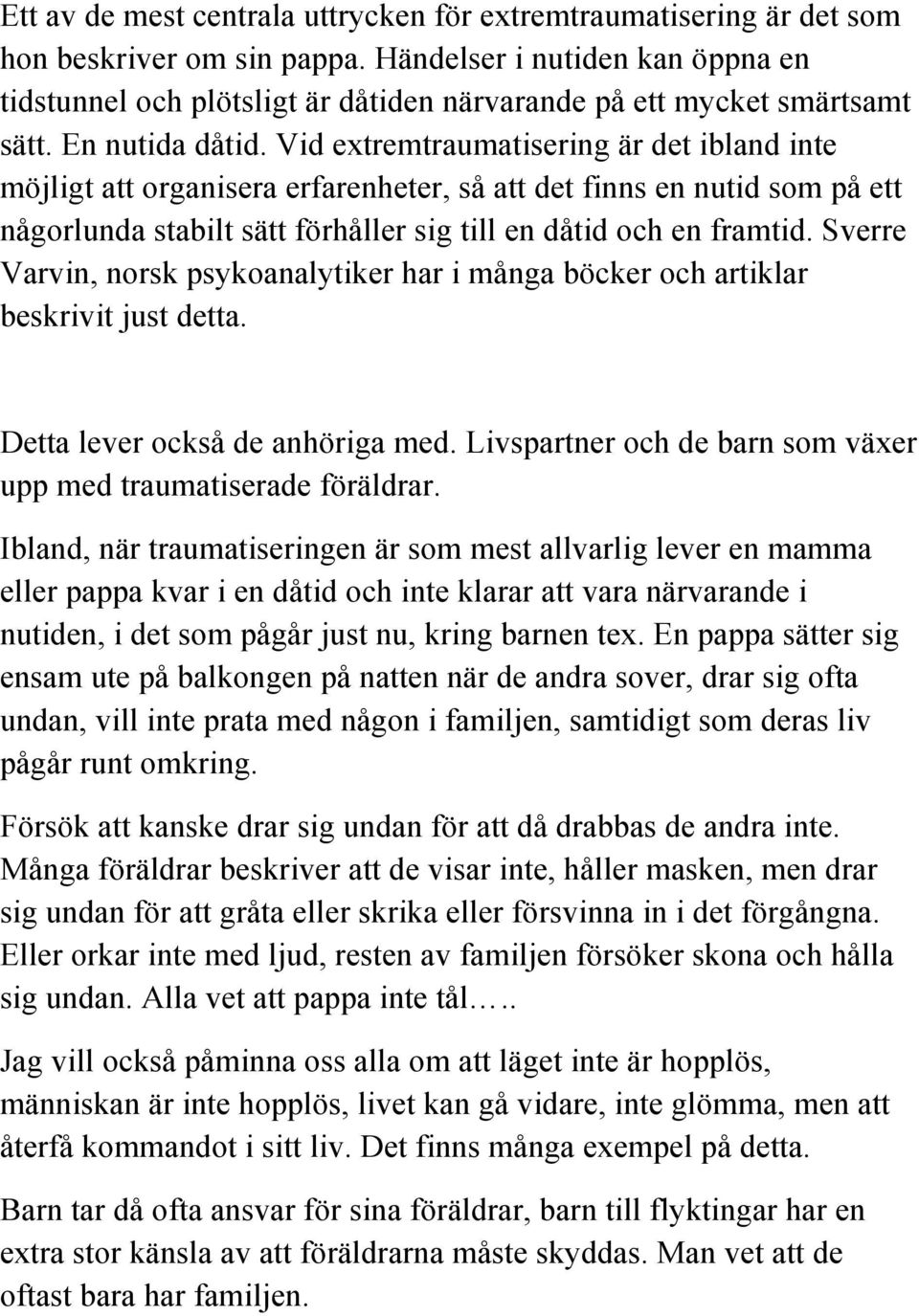 Vid extremtraumatisering är det ibland inte möjligt att organisera erfarenheter, så att det finns en nutid som på ett någorlunda stabilt sätt förhåller sig till en dåtid och en framtid.