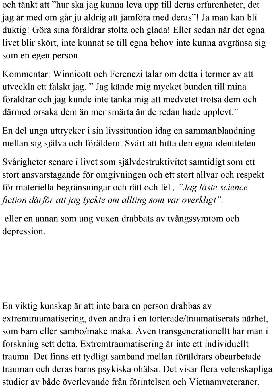 Kommentar: Winnicott och Ferenczi talar om detta i termer av att utveckla ett falskt jag.