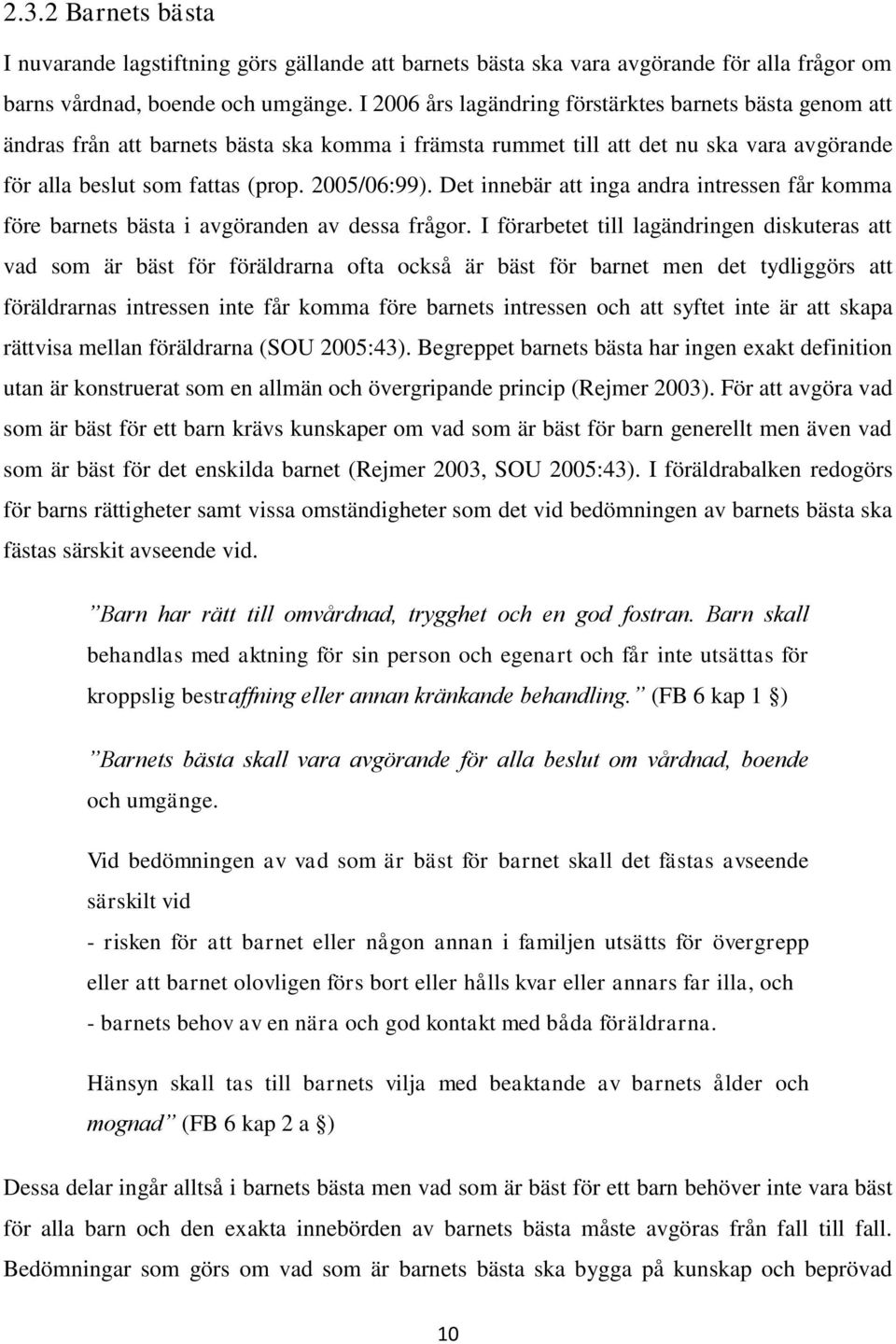 Det innebär att inga andra intressen får komma före barnets bästa i avgöranden av dessa frågor.