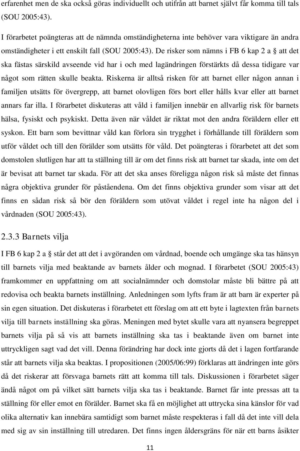 De risker som nämns i FB 6 kap 2 a att det ska fästas särskild avseende vid har i och med lagändringen förstärkts då dessa tidigare var något som rätten skulle beakta.