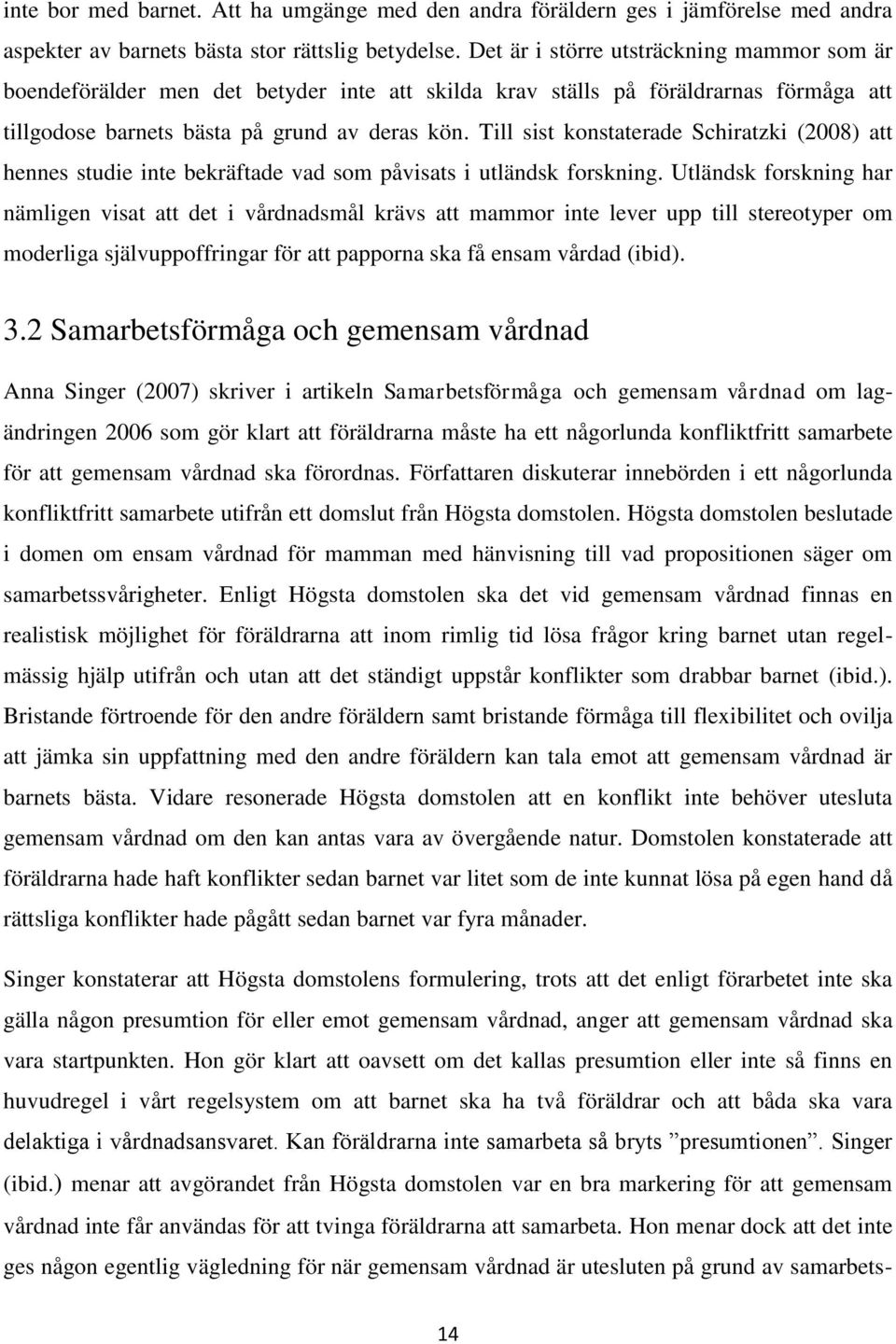 Till sist konstaterade Schiratzki (2008) att hennes studie inte bekräftade vad som påvisats i utländsk forskning.