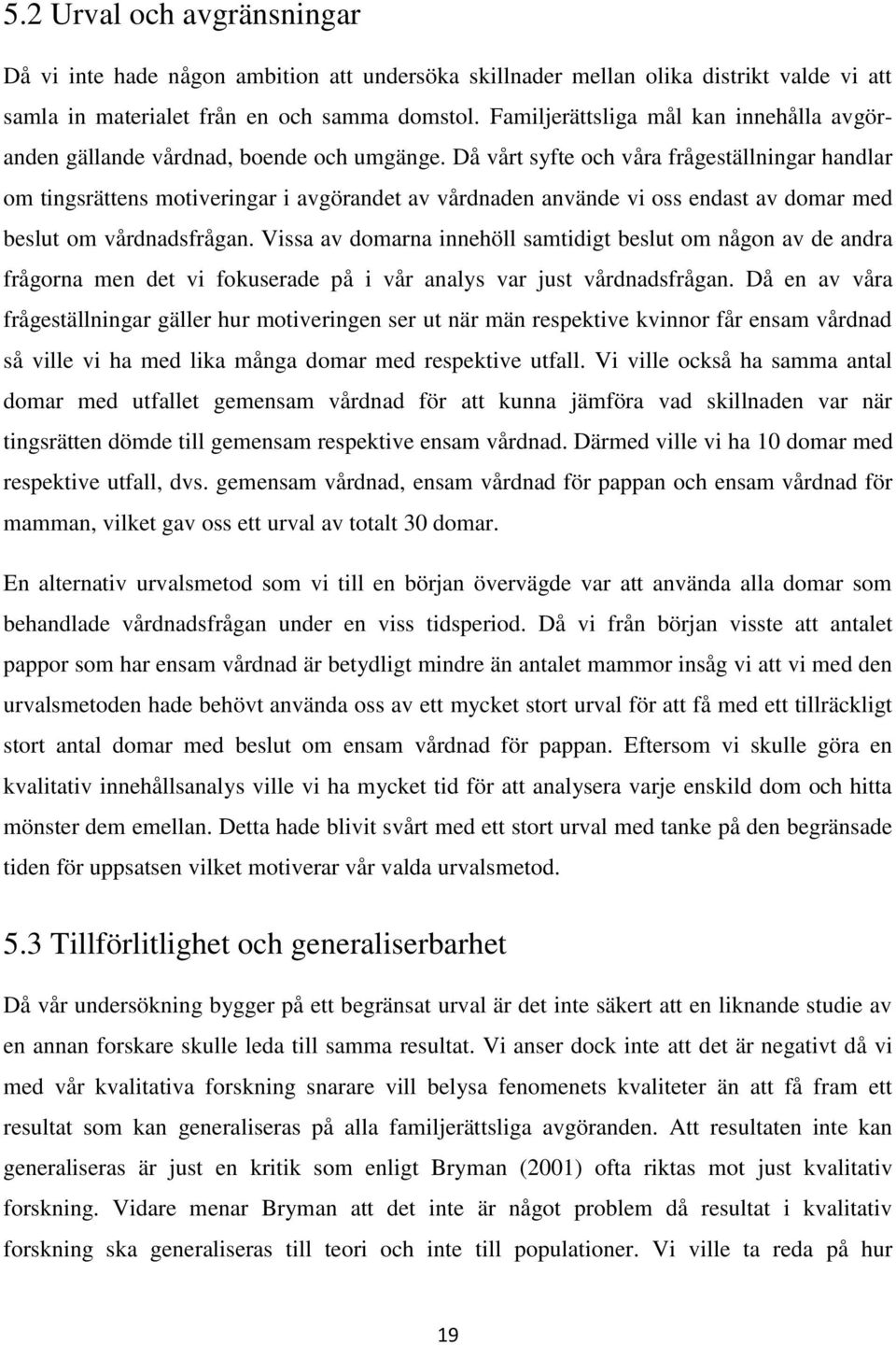 Då vårt syfte och våra frågeställningar handlar om tingsrättens motiveringar i avgörandet av vårdnaden använde vi oss endast av domar med beslut om vårdnadsfrågan.