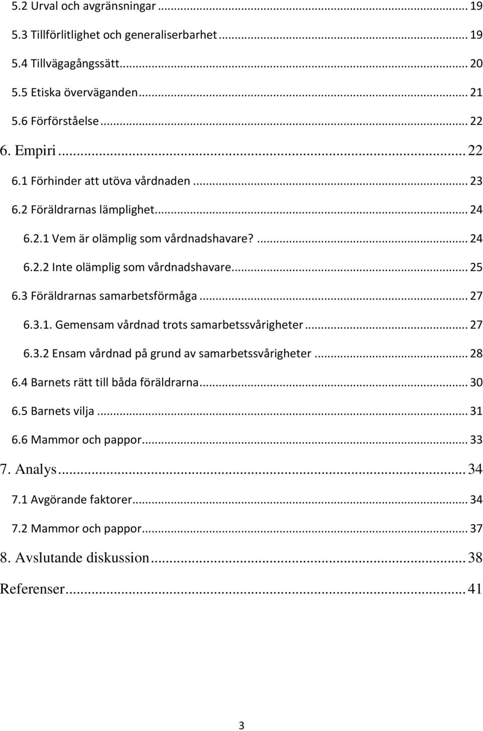 3 Föräldrarnas samarbetsförmåga... 27 6.3.1. Gemensam vårdnad trots samarbetssvårigheter... 27 6.3.2 Ensam vårdnad på grund av samarbetssvårigheter... 28 6.