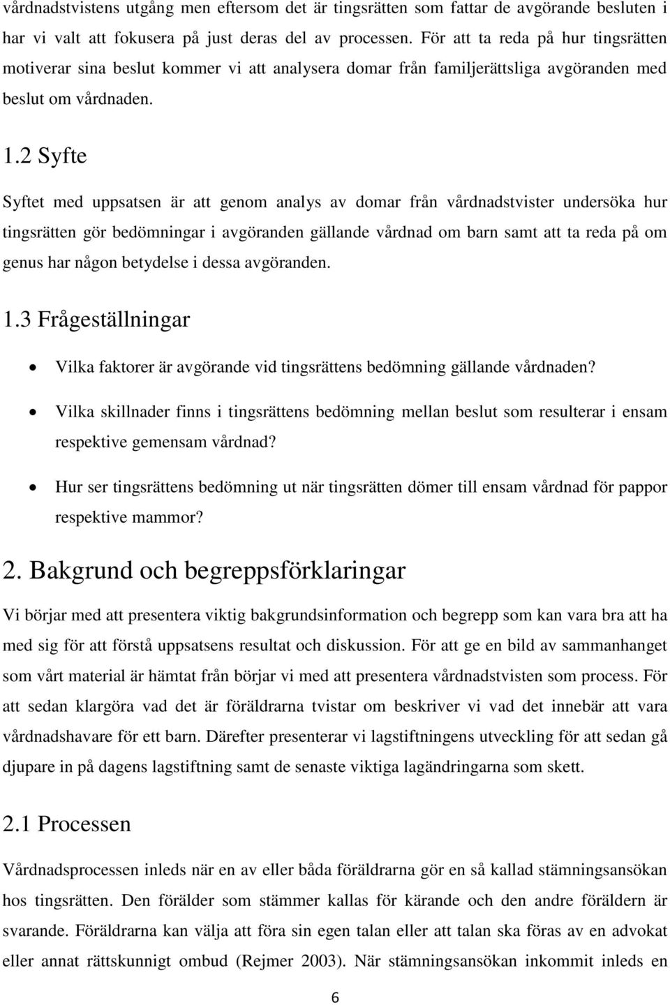 2 Syfte Syftet med uppsatsen är att genom analys av domar från vårdnadstvister undersöka hur tingsrätten gör bedömningar i avgöranden gällande vårdnad om barn samt att ta reda på om genus har någon