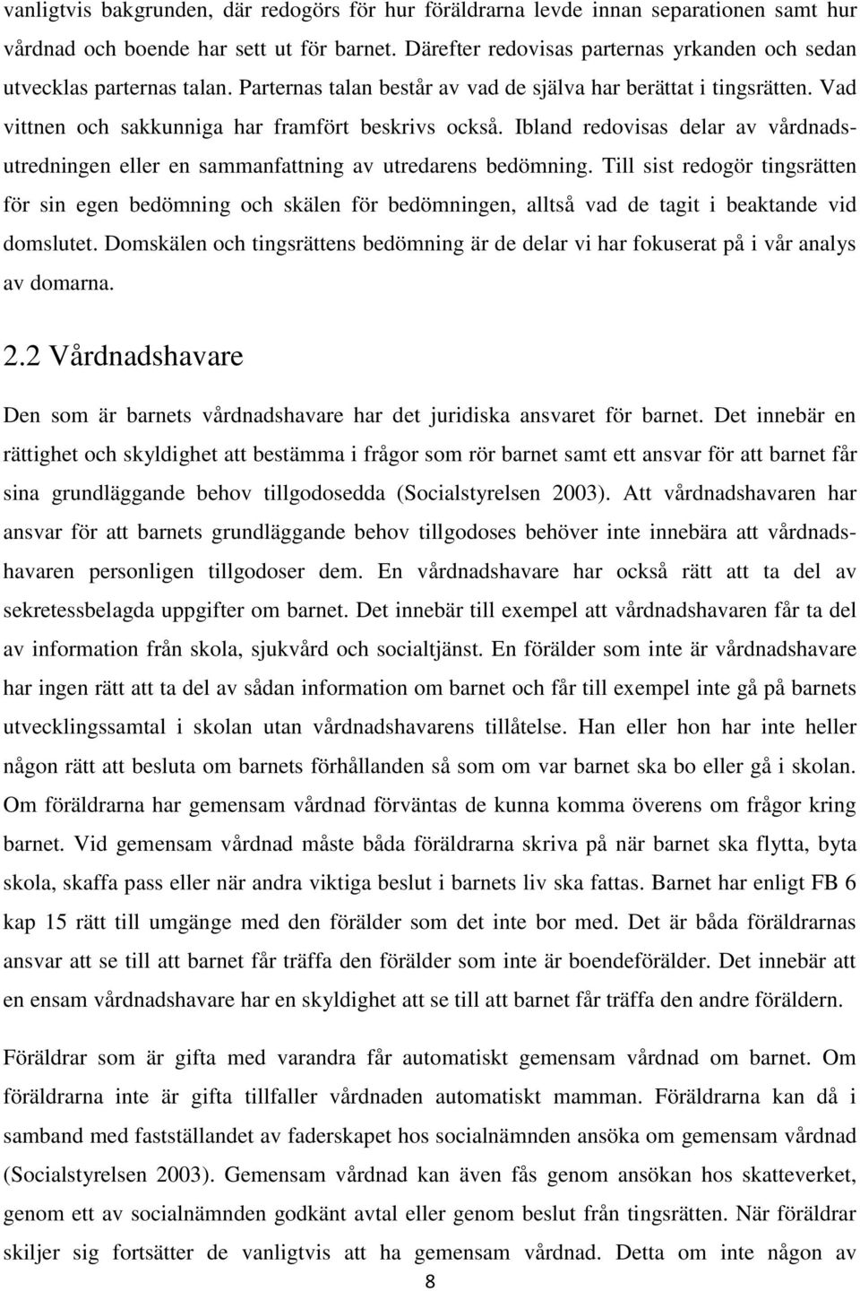 Ibland redovisas delar av vårdnadsutredningen eller en sammanfattning av utredarens bedömning.