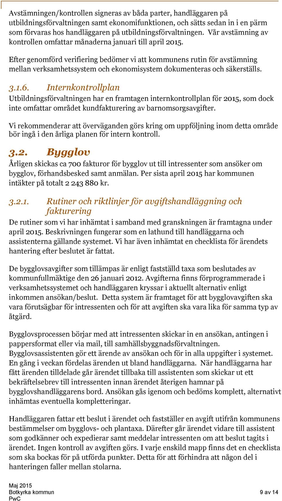 Efter genomförd verifiering bedömer vi att kommunens rutin för avstämning mellan verksamhetssystem och ekonomisystem dokumenteras och säkerställs. 3.1.6.