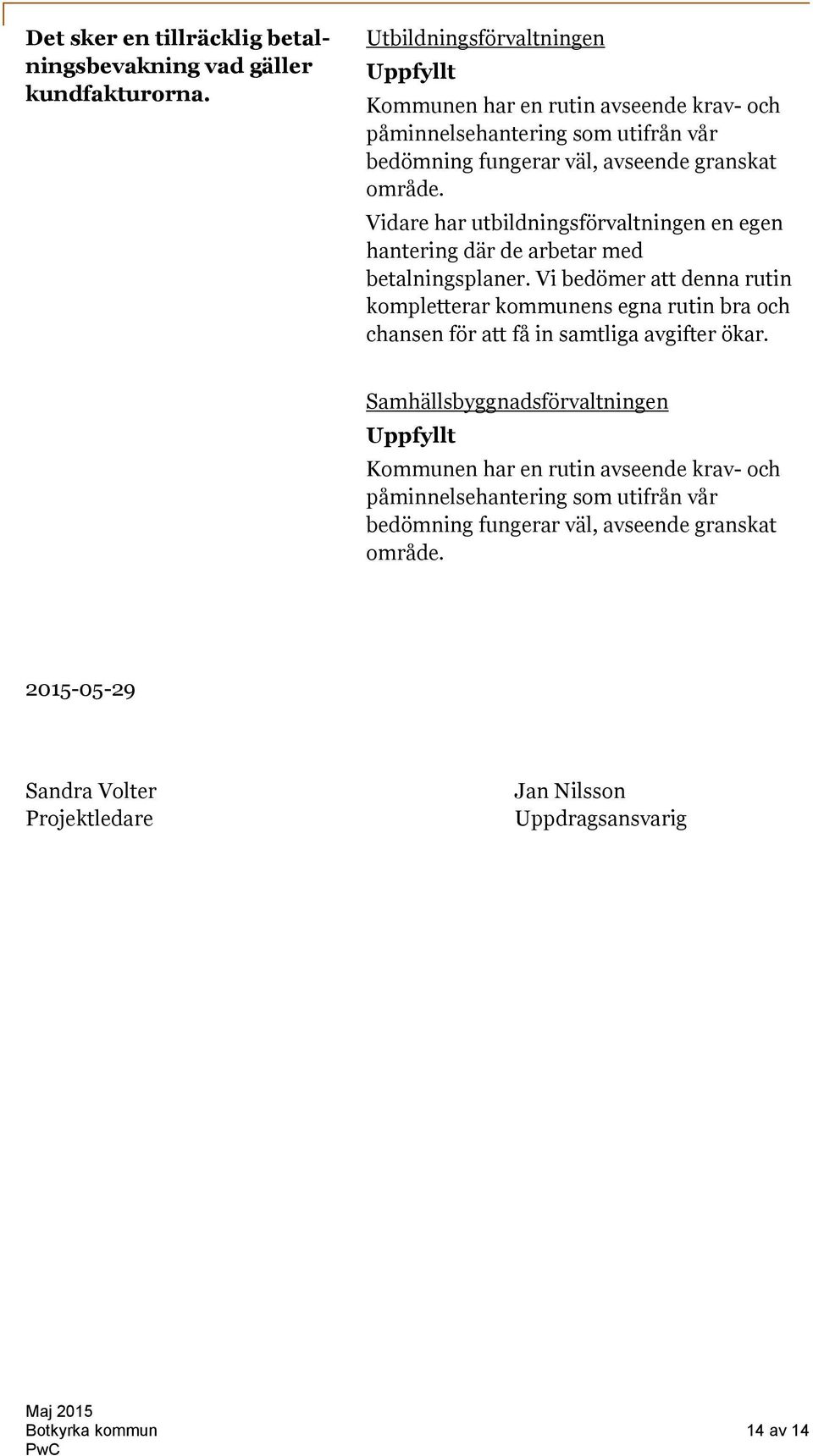 Vidare har utbildningsförvaltningen en egen hantering där de arbetar med betalningsplaner.