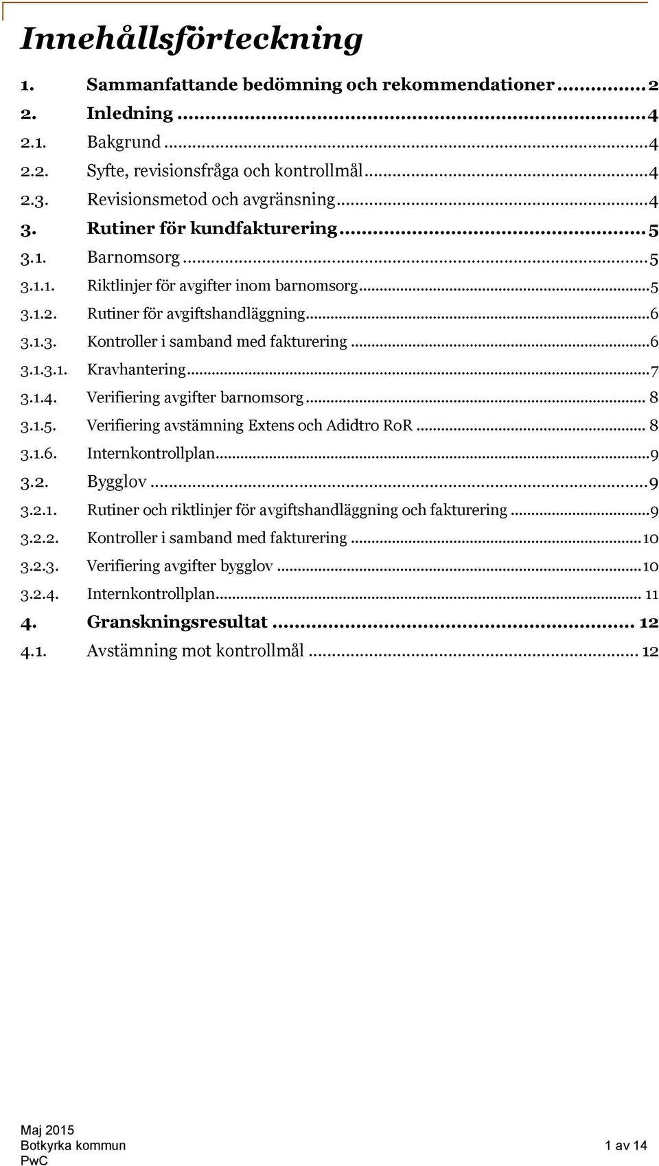 .. 6 3.1.3.1. Kravhantering... 7 3.1.4. Verifiering avgifter barnomsorg... 8 3.1.5. Verifiering avstämning Extens och Adidtro RoR... 8 3.1.6. Internkontrollplan... 9 3.2. Bygglov... 9 3.2.1. Rutiner och riktlinjer för avgiftshandläggning och fakturering.