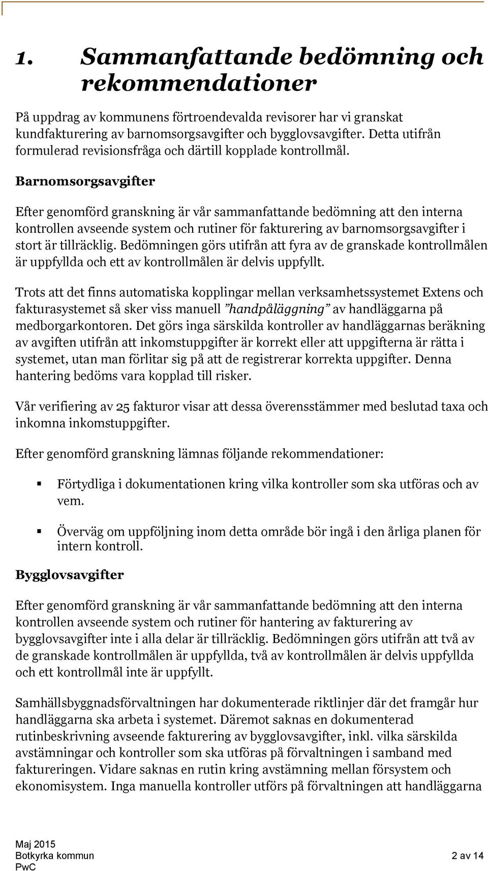 Barnomsorgsavgifter Efter genomförd granskning är vår sammanfattande bedömning att den interna kontrollen avseende system och rutiner för fakturering av barnomsorgsavgifter i stort är tillräcklig.
