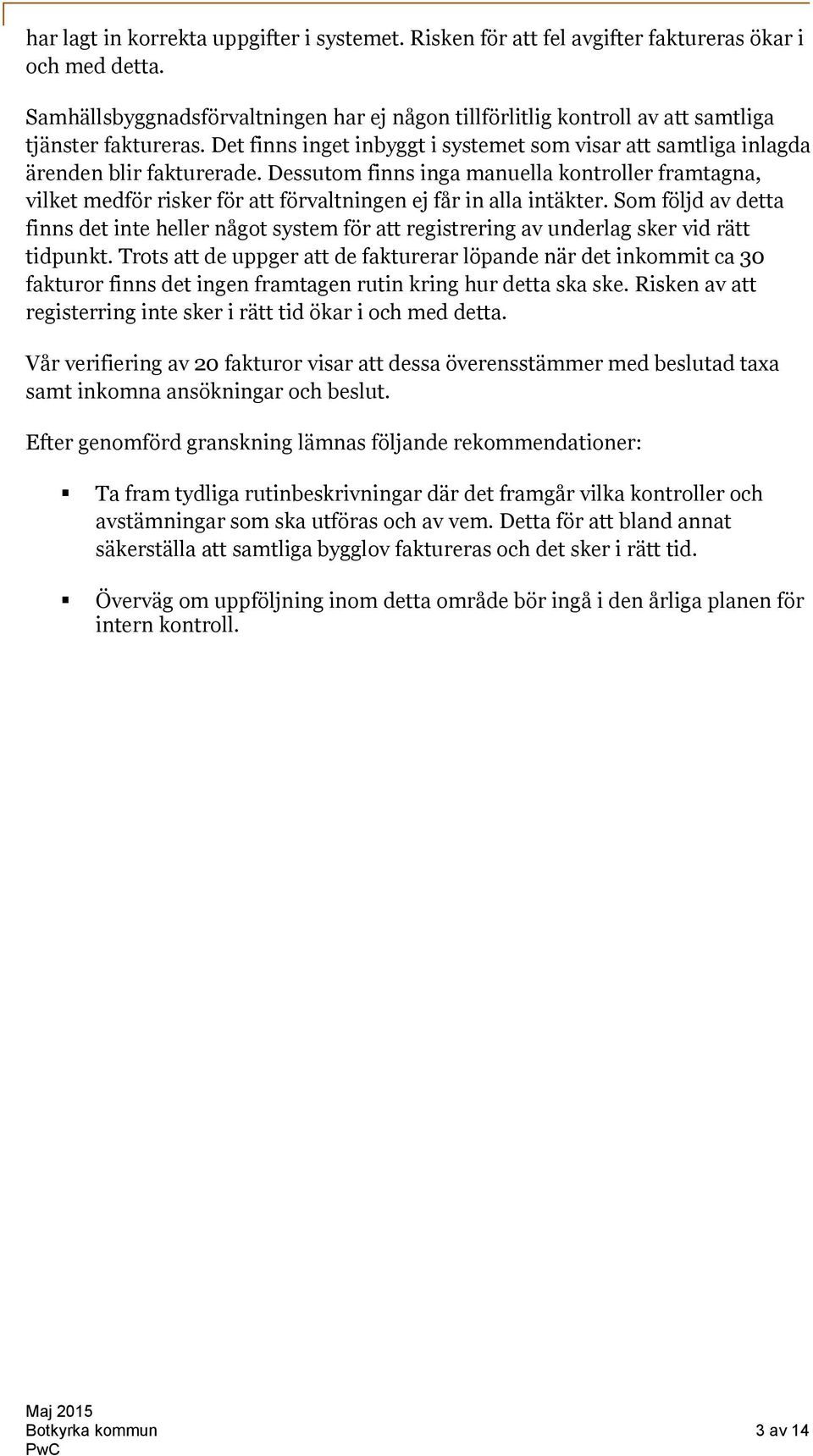 Dessutom finns inga manuella kontroller framtagna, vilket medför risker för att förvaltningen ej får in alla intäkter.