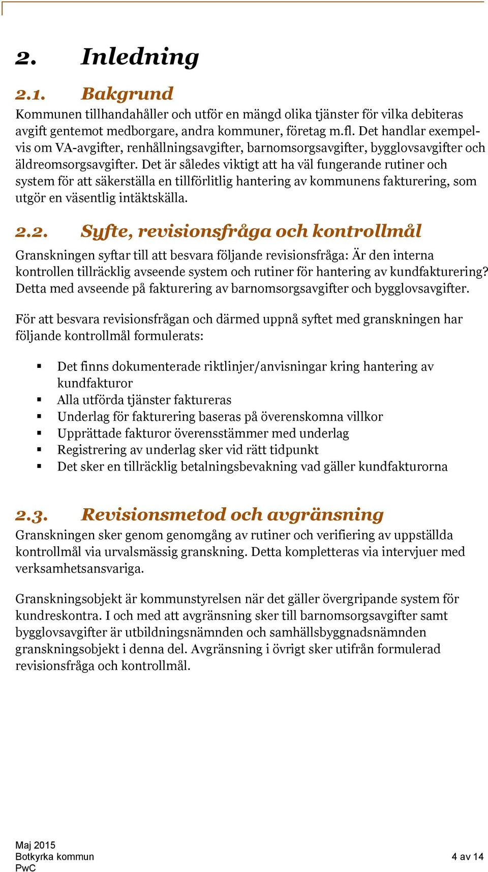 Det är således viktigt att ha väl fungerande rutiner och system för att säkerställa en tillförlitlig hantering av kommunens fakturering, som utgör en väsentlig intäktskälla. 2.