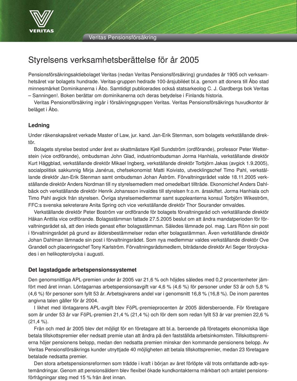 Gardbergs bok Veritas Sanningen!. Boken berättar om dominikanerna och deras betydelse i Finlands historia. Veritas Pensionsförsäkring ingår i försäkringsgruppen Veritas.