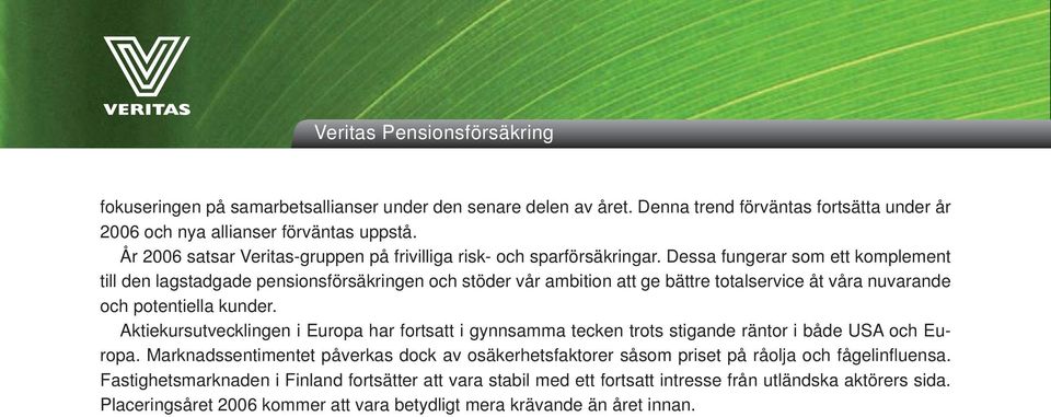 Dessa fungerar som ett komplement till den lagstadgade pensionsförsäkringen och stöder vår ambition att ge bättre totalservice åt våra nuvarande och potentiella kunder.