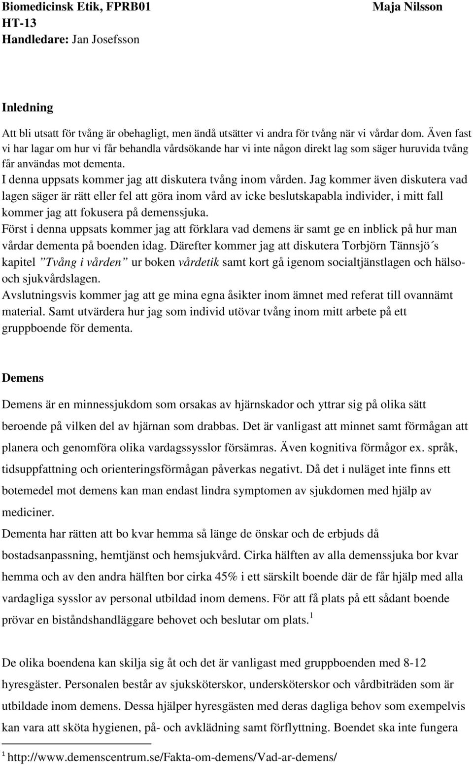 Jag kommer även diskutera vad lagen säger är rätt eller fel att göra inom vård av icke beslutskapabla individer, i mitt fall kommer jag att fokusera på demenssjuka.