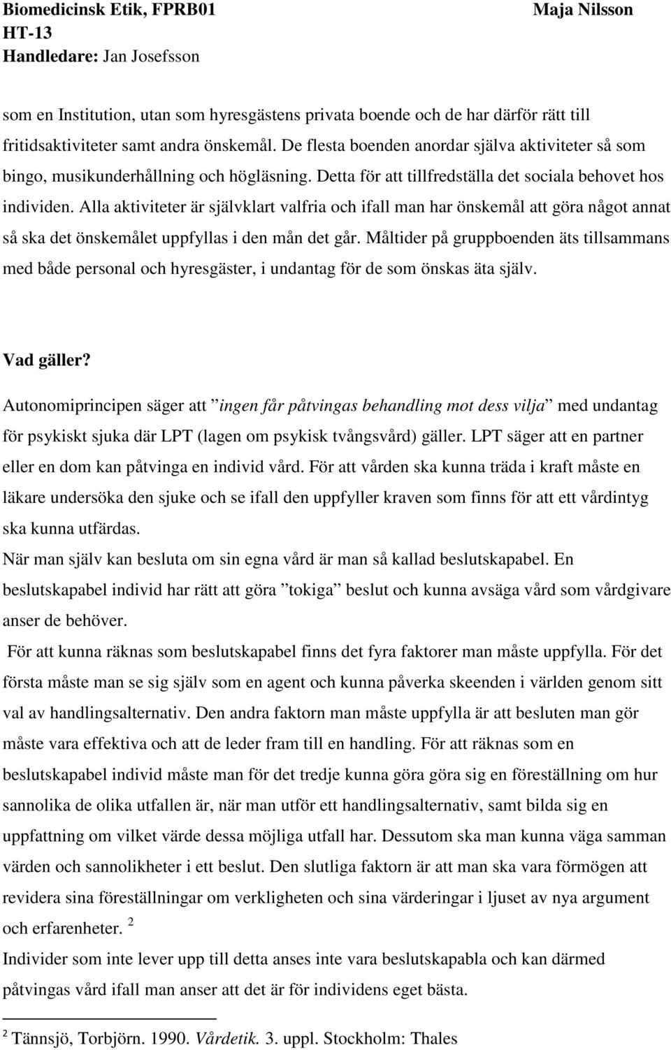 Alla aktiviteter är självklart valfria och ifall man har önskemål att göra något annat så ska det önskemålet uppfyllas i den mån det går.