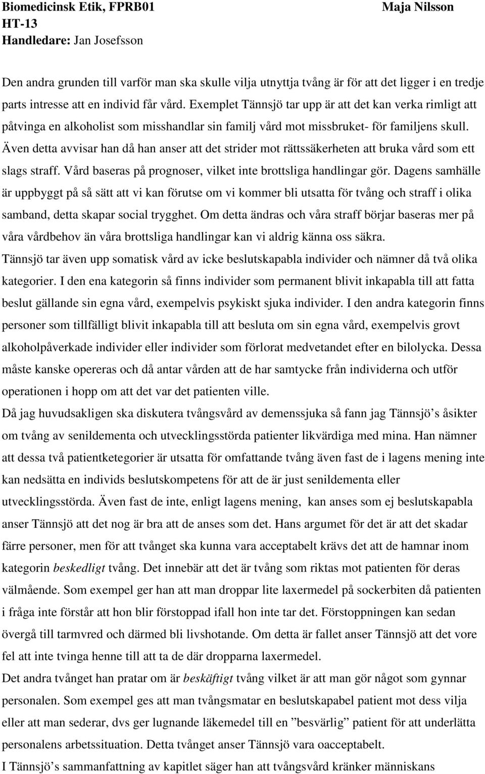 Även detta avvisar han då han anser att det strider mot rättssäkerheten att bruka vård som ett slags straff. Vård baseras på prognoser, vilket inte brottsliga handlingar gör.