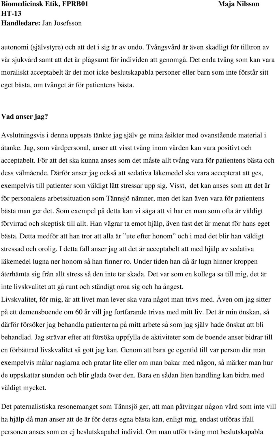 Avslutningsvis i denna uppsats tänkte jag själv ge mina åsikter med ovanstående material i åtanke. Jag, som vårdpersonal, anser att visst tvång inom vården kan vara positivt och acceptabelt.