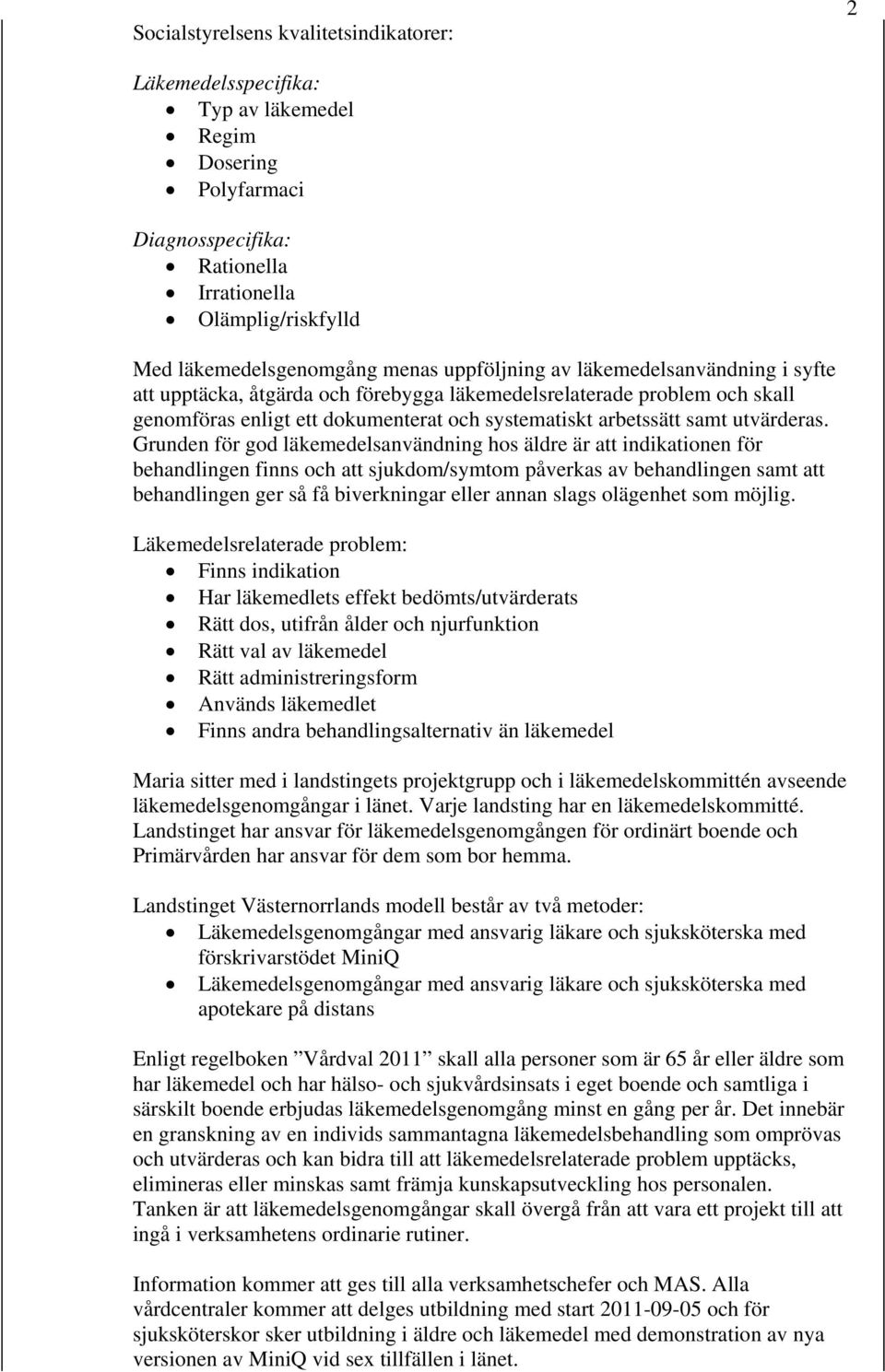 Grunden för god läkemedelsanvändning hos äldre är att indikationen för behandlingen finns och att sjukdom/symtom påverkas av behandlingen samt att behandlingen ger så få biverkningar eller annan