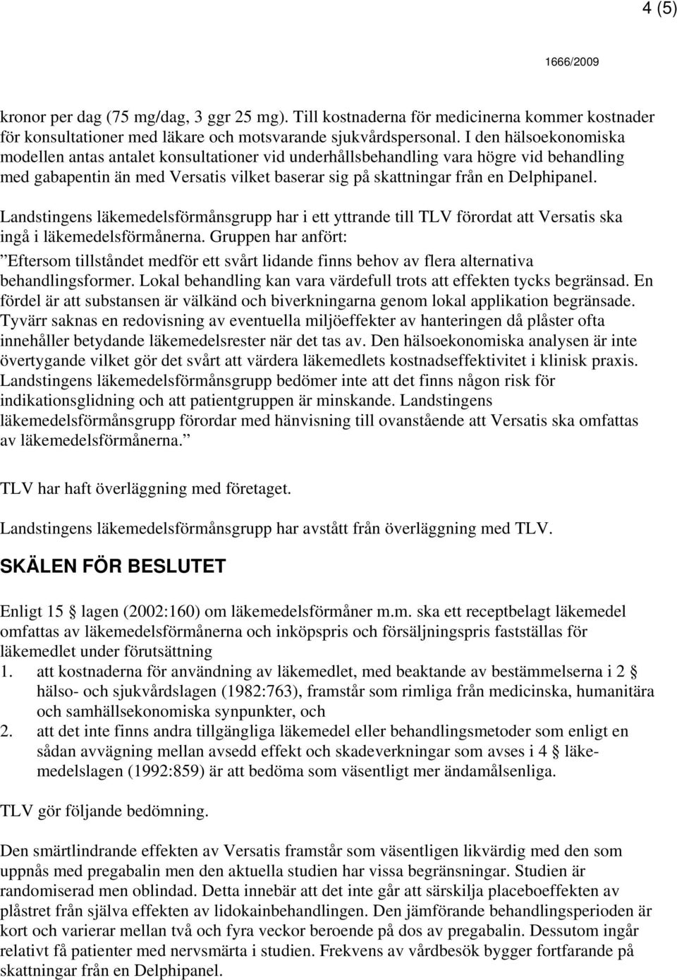 Landstingens läkemedelsförmånsgrupp har i ett yttrande till TLV förordat att Versatis ska ingå i läkemedelsförmånerna.