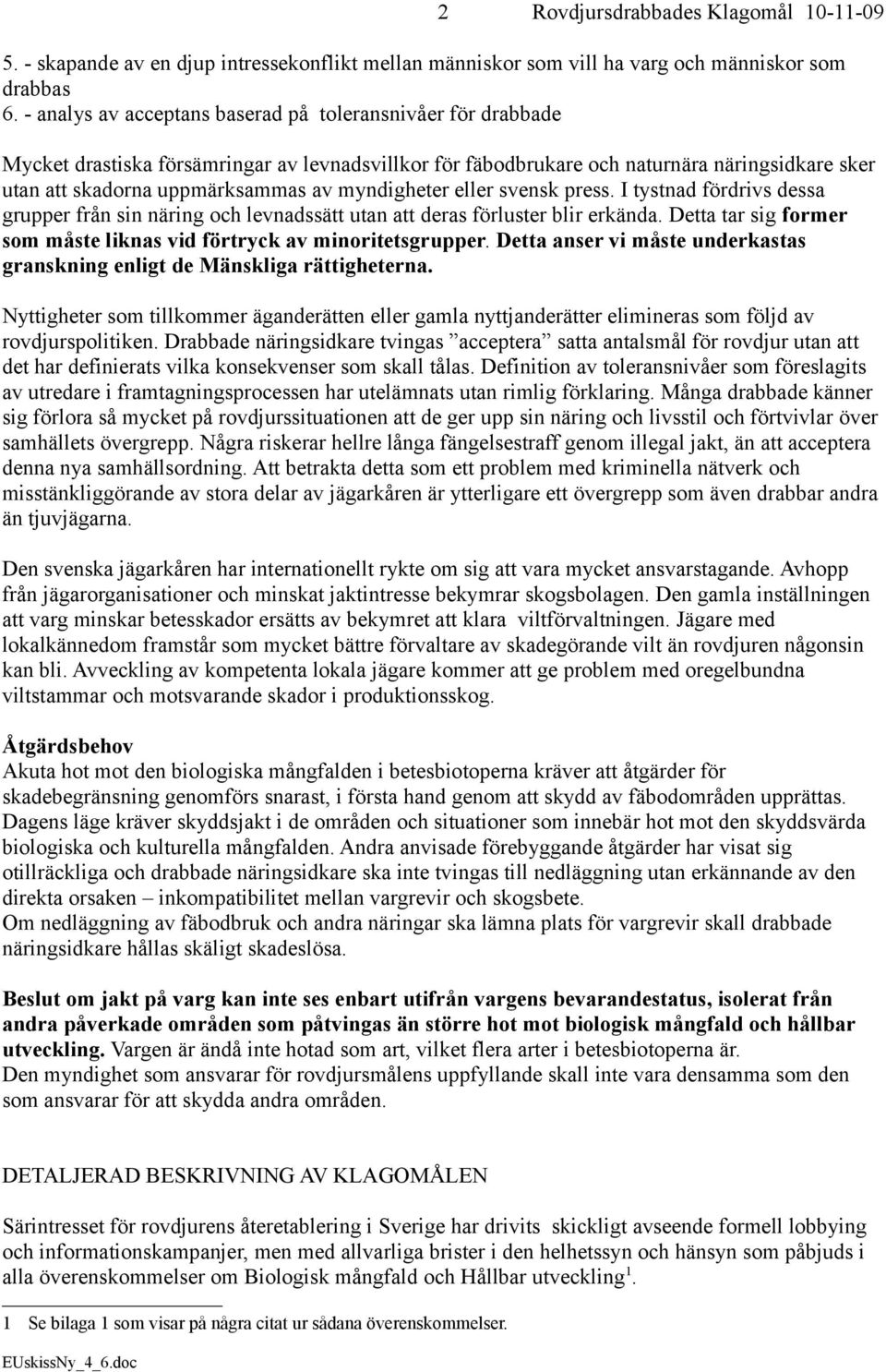 myndigheter eller svensk press. I tystnad fördrivs dessa grupper från sin näring och levnadssätt utan att deras förluster blir erkända.