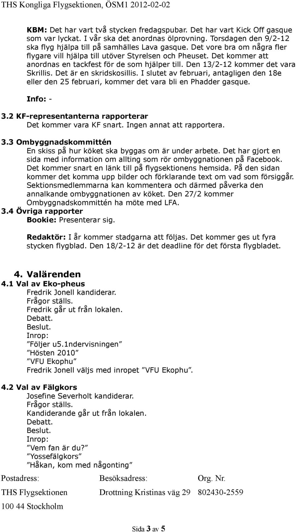 Det är en skridskosillis. I slutet av februari, antagligen den 18e eller den 25 februari, kommer det vara bli en Phadder gasque. Info: - 3.2 KF-representanterna rapporterar Det kommer vara KF snart.