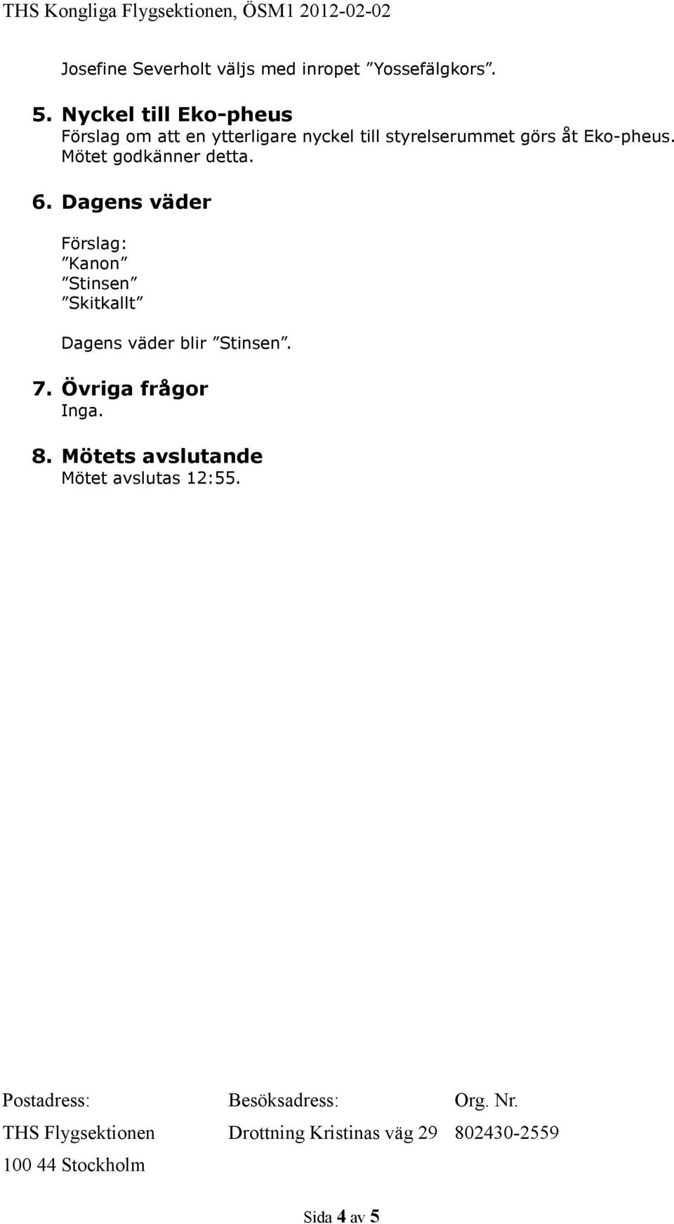 görs åt Eko-pheus. Mötet godkänner detta. 6.