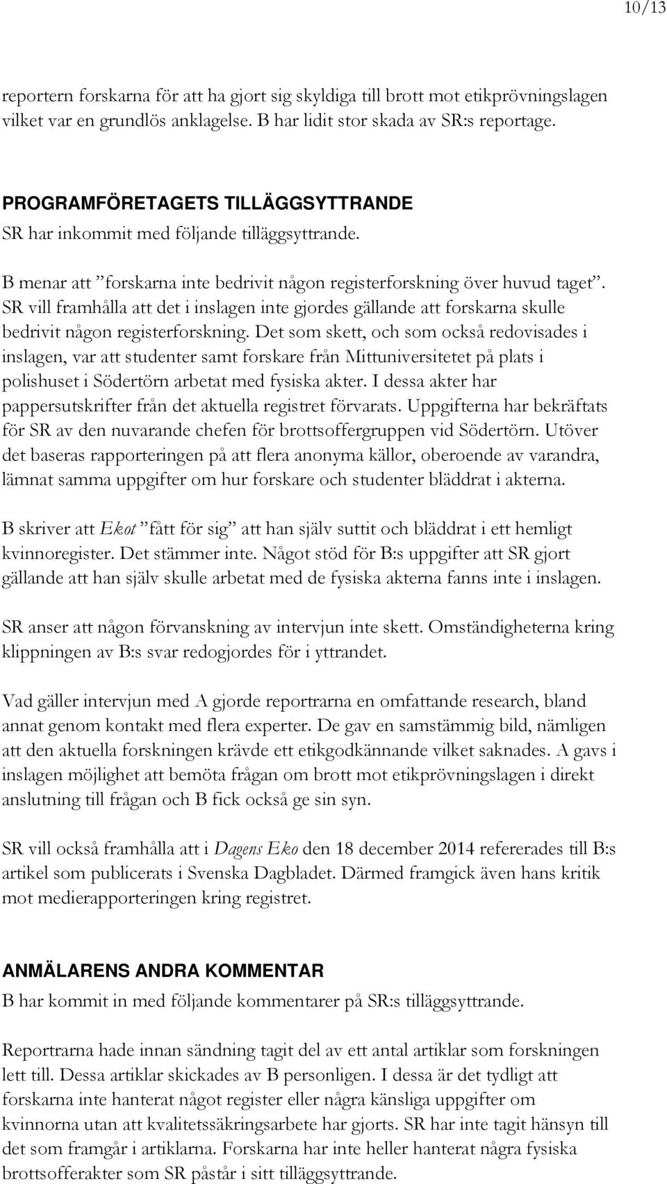 SR vill framhålla att det i inslagen inte gjordes gällande att forskarna skulle bedrivit någon registerforskning.