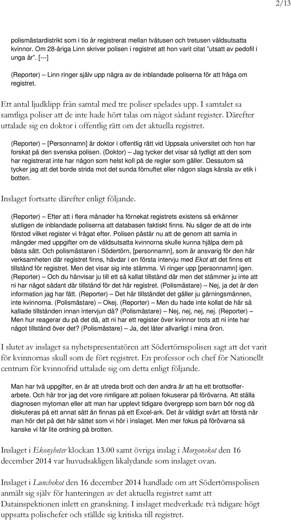 I samtalet sa samtliga poliser att de inte hade hört talas om något sådant register. Därefter uttalade sig en doktor i offentlig rätt om det aktuella registret.