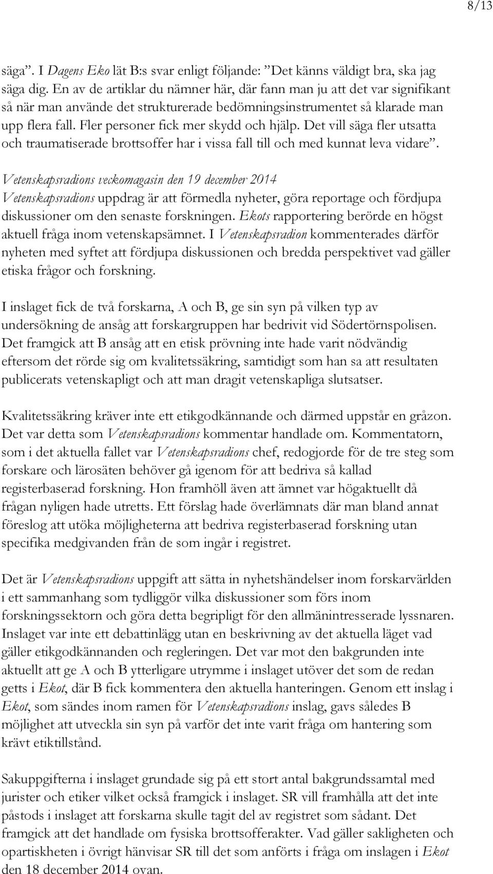 Fler personer fick mer skydd och hjälp. Det vill säga fler utsatta och traumatiserade brottsoffer har i vissa fall till och med kunnat leva vidare.