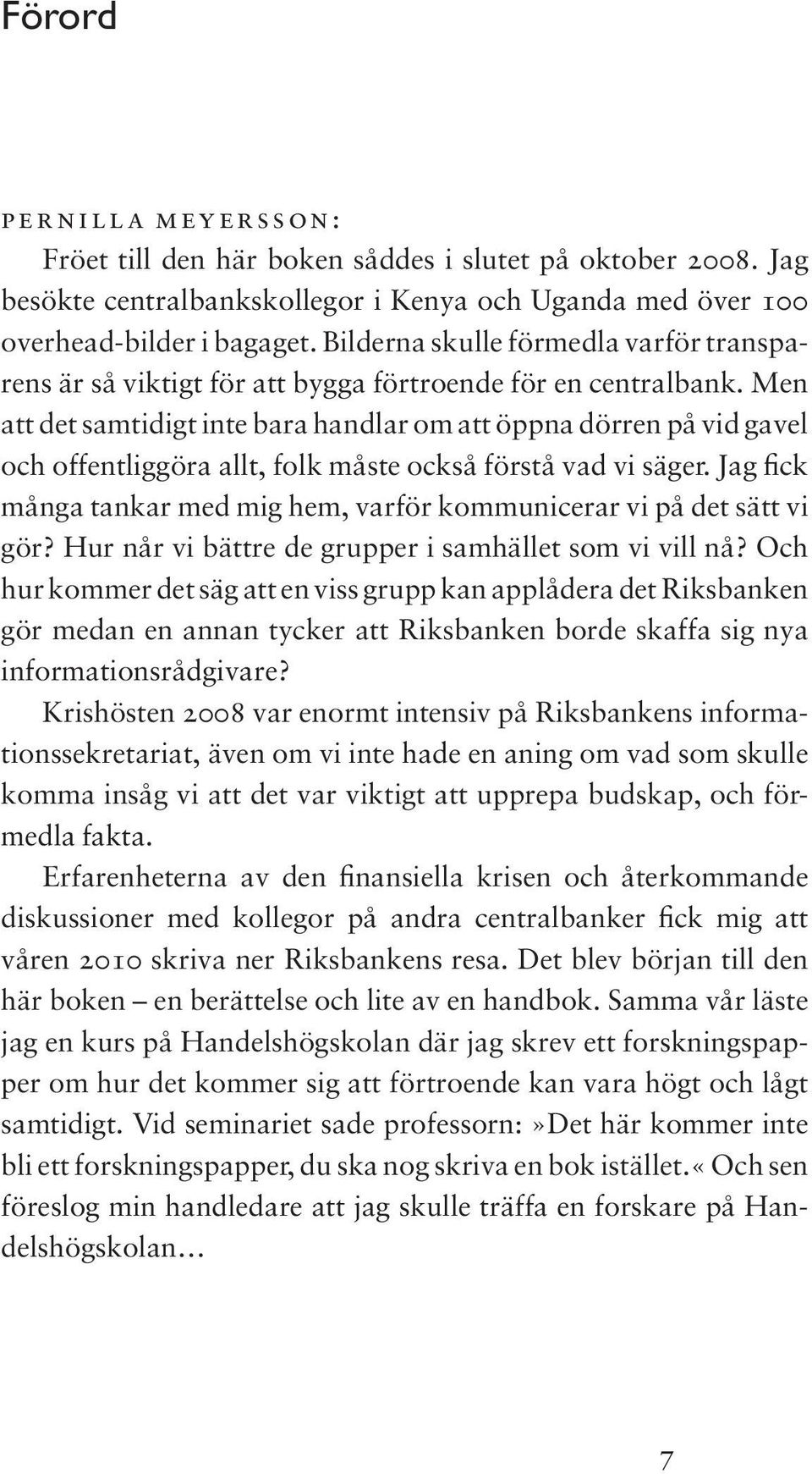 Men att det samtidigt inte bara handlar om att öppna dörren på vid gavel och offentliggöra allt, folk måste också förstå vad vi säger.