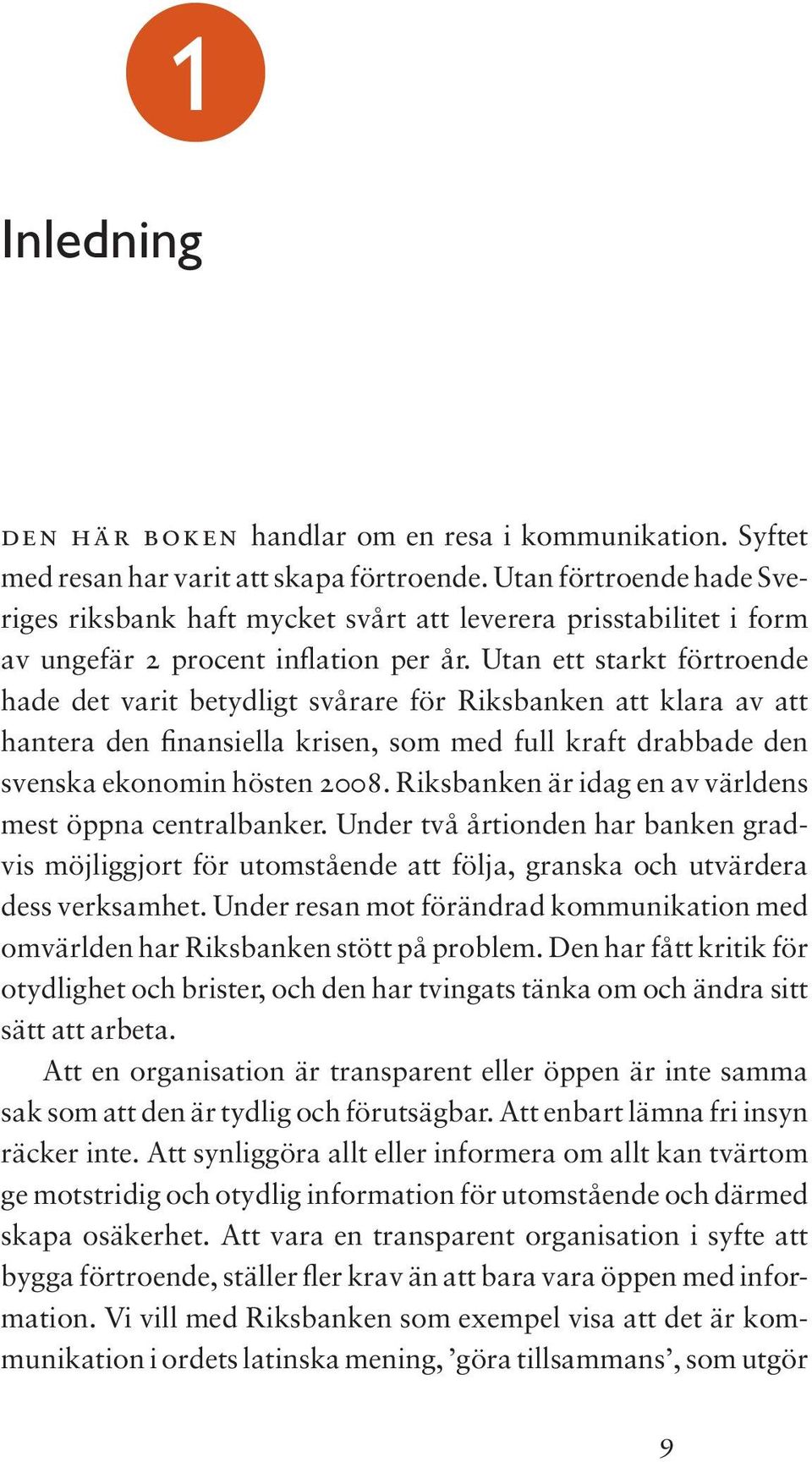 Utan ett starkt förtroende hade det varit betydligt svårare för Riksbanken att klara av att hantera den finansiella krisen, som med full kraft drabbade den svenska ekonomin hösten 2008.