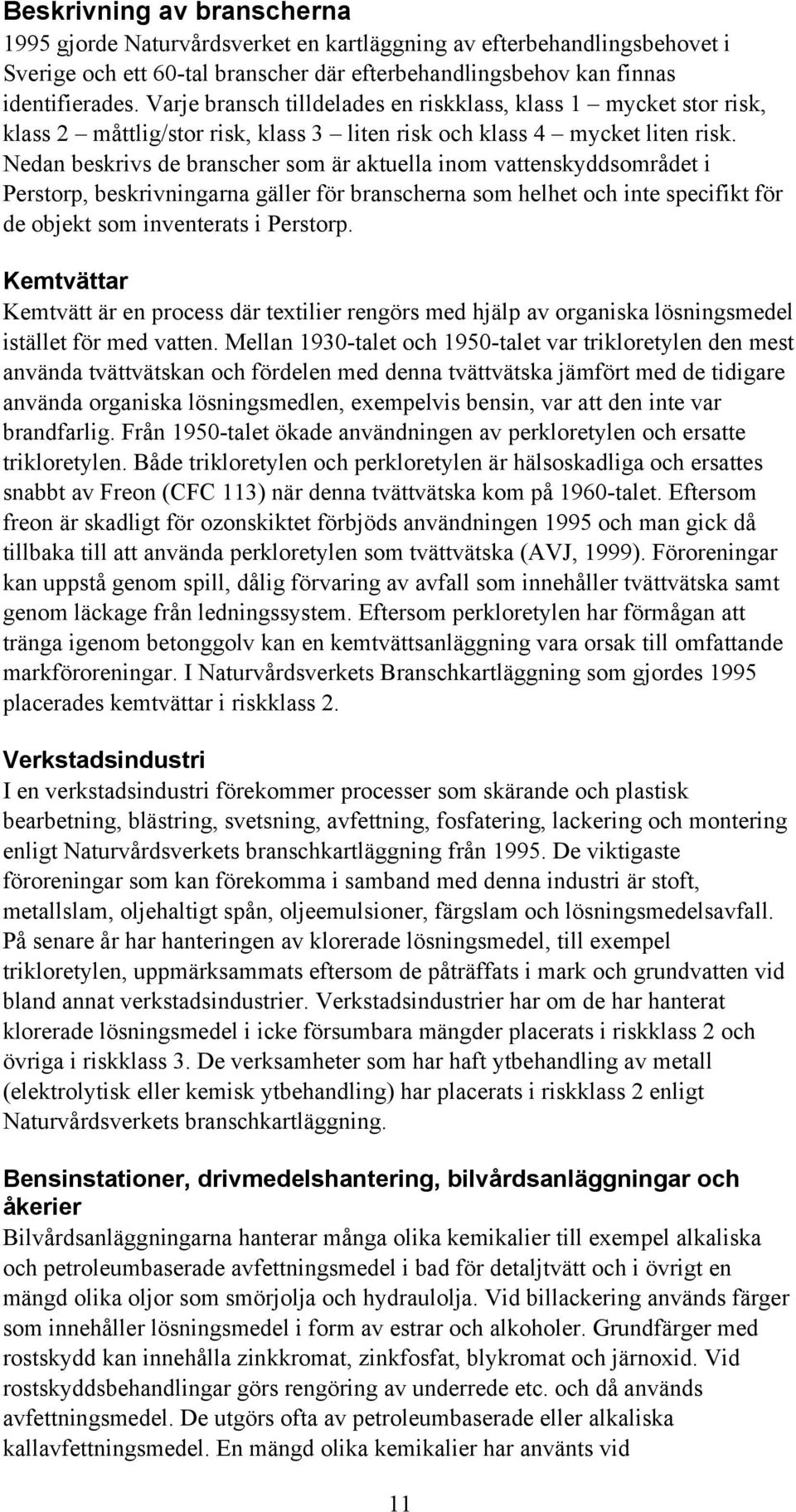 Nedan beskrivs de branscher som är aktuella inom vattenskyddsområdet i Perstorp, beskrivningarna gäller för branscherna som helhet och inte specifikt för de objekt som inventerats i Perstorp.