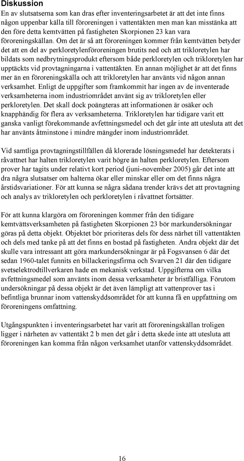 Om det är så att föroreningen kommer från kemtvätten betyder det att en del av perkloretylenföroreningen brutits ned och att trikloretylen har bildats som nedbrytningsprodukt eftersom både