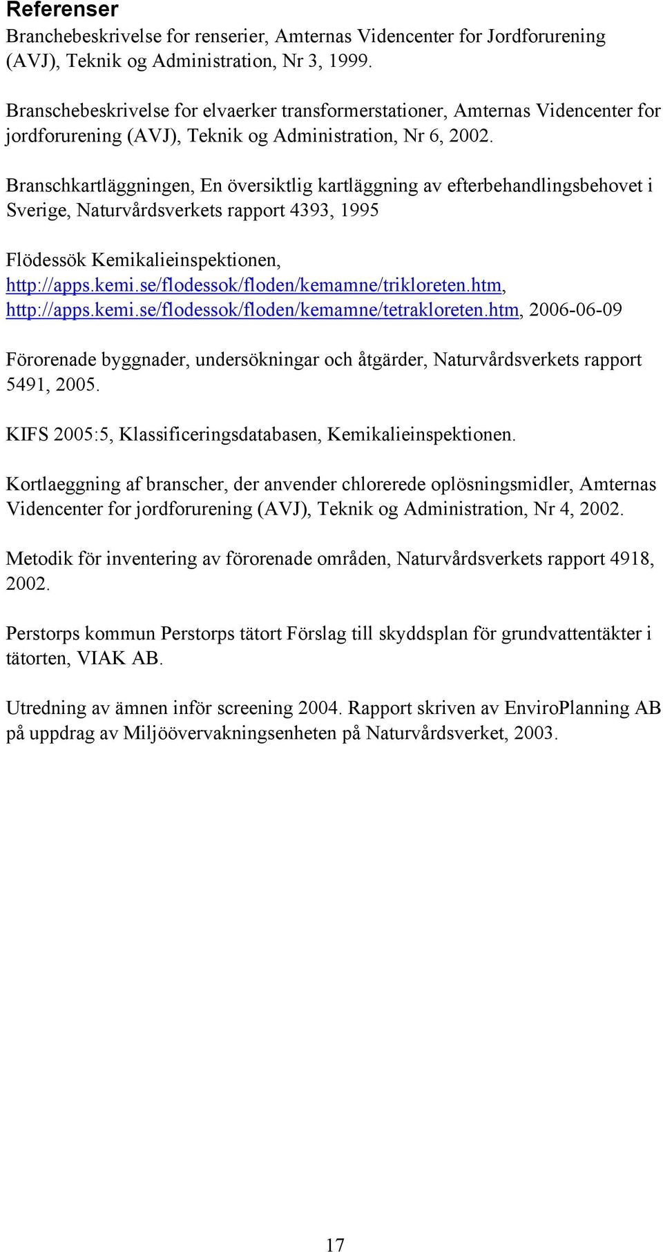 Branschkartläggningen, En översiktlig kartläggning av efterbehandlingsbehovet i Sverige, Naturvårdsverkets rapport 4393, 1995 Flödessök Kemikalieinspektionen, http://apps.kemi.