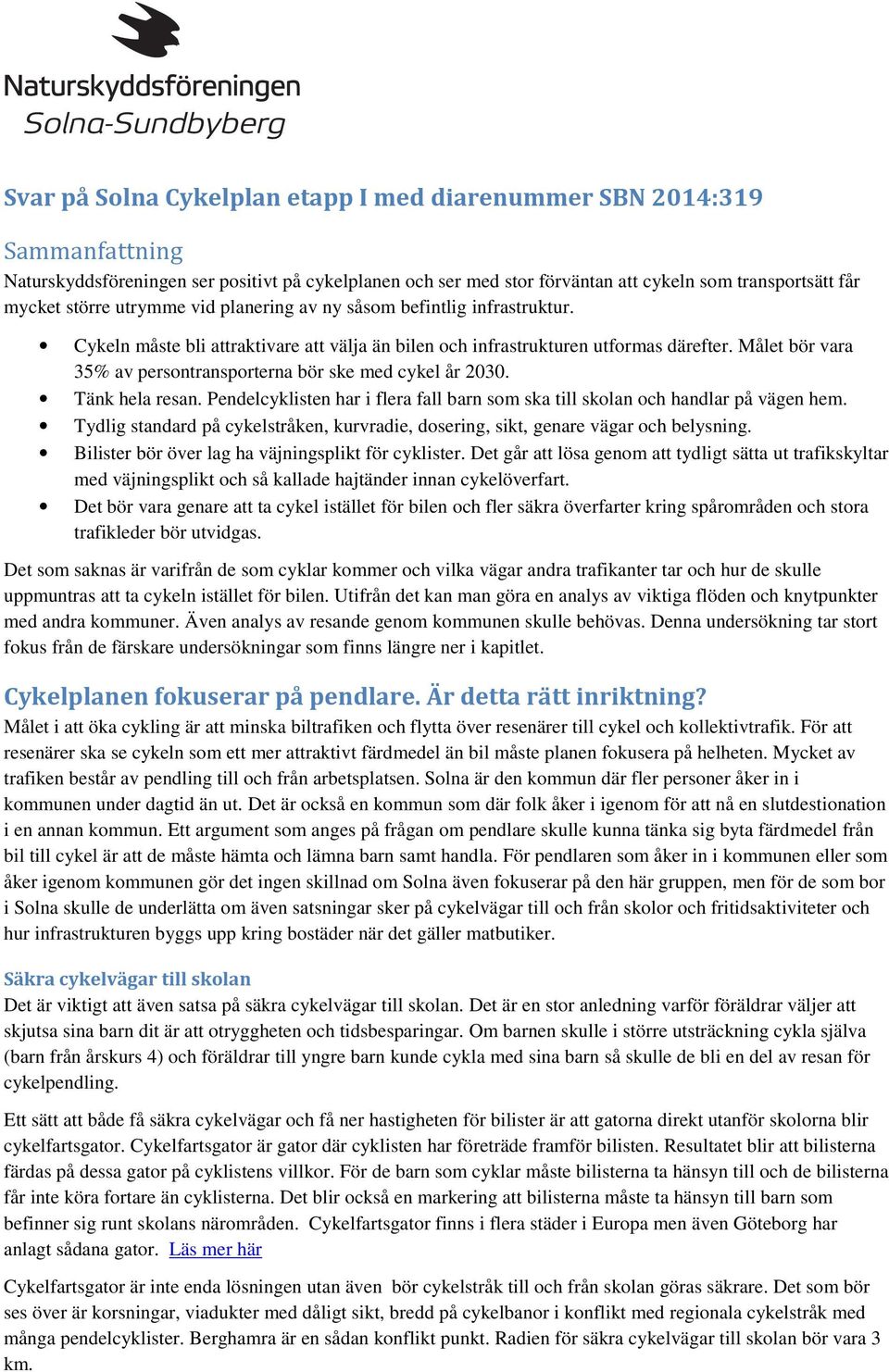 Målet bör vara 35% av persontransporterna bör ske med cykel år 2030. Tänk hela resan. Pendelcyklisten har i flera fall barn som ska till skolan och handlar på vägen hem.