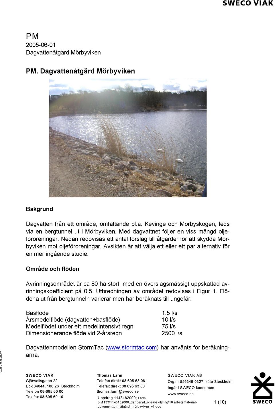Område och flöden Avrinningsområdet är ca 80 ha stort, med en överslagsmässigt uppskattad avrinningskoefficient på 0.5. Utbredningen av området redovisas i Figur 1.