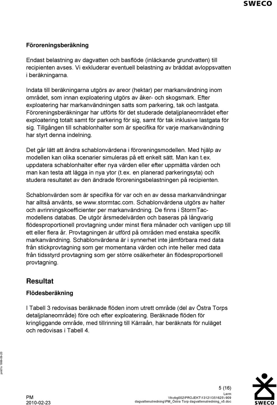 Efter exploatering har markanvändningen satts som parkering, tak och lastgata.