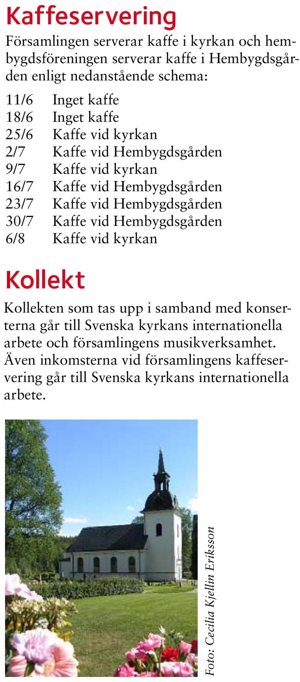 Kaffe vid Hembygdsgården 6/8 Kaffe vid kyrkan Kollekt Kollekten som tas upp i samband med konserterna går till Svenska kyrkans internationella arbete och