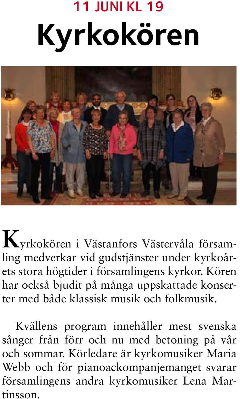 Kören har också bjudit på många uppskattade konserter med både klassisk musik och folkmusik.