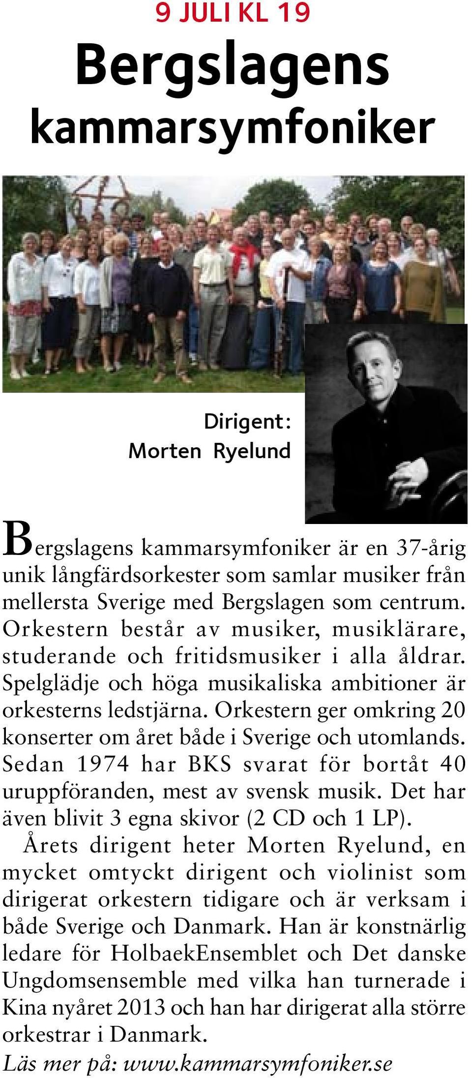 Orkestern ger omkring 20 konserter om året både i Sverige och utomlands. Sedan 1974 har BKS svarat för bortåt 40 uruppföranden, mest av svensk musik. Det har även blivit 3 egna skivor (2 CD och 1 LP).
