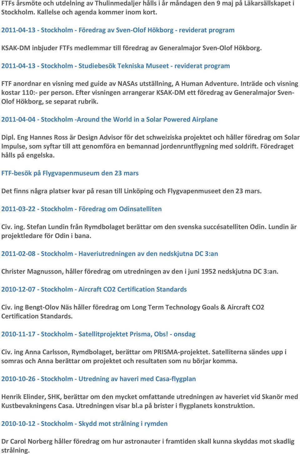 2011-04-13 - Stockholm - Studiebesök Tekniska Museet - reviderat program FTF anordnar en visning med guide av NASAs utställning, A Human Adventure. Inträde och visning kostar 110:- per person.