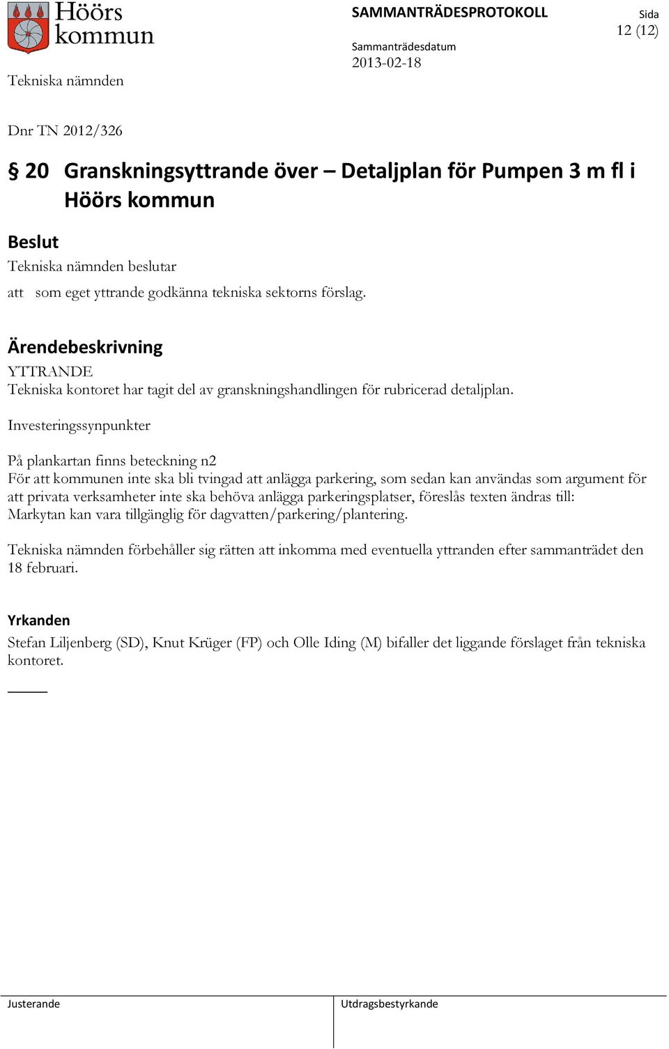 Investeringssynpunkter På plankartan finns beteckning n2 För att kommunen inte ska bli tvingad att anlägga parkering, som sedan kan användas som argument för att privata verksamheter inte ska behöva